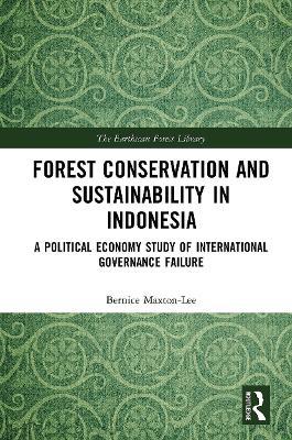 Forest Conservation and Sustainability in Indonesia: A Political Economy Study of International Governance Failure - Bernice Maxton-Lee - cover