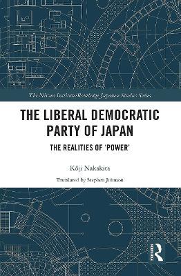The Liberal Democratic Party of Japan: The Realities of ‘Power’ - Koji Nakakita - cover