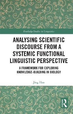 Analysing Scientific Discourse from A Systemic Functional Linguistic Perspective: A Framework for Exploring Knowledge Building in Biology - Jing Hao - cover