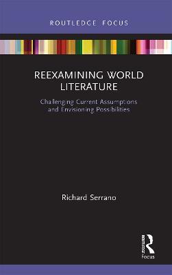 Reexamining World Literature: Challenging Current Assumptions and Envisioning Possibilities - Richard Serrano - cover