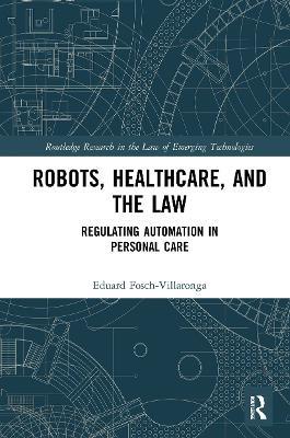 Robots, Healthcare, and the Law: Regulating Automation in Personal Care - Eduard Fosch-Villaronga - cover