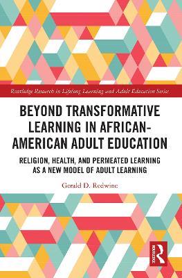 Beyond Transformative Learning in African-American Adult Education: Religion, Health, and Permeated Learning as a New Model of Adult Learning - Gerald D. Redwine - cover