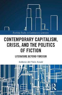 Contemporary Capitalism, Crisis, and the Politics of Fiction: Literature Beyond Fordism - Roberto del Valle Alcalá - cover
