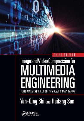 Image and Video Compression for Multimedia Engineering: Fundamentals, Algorithms, and Standards, Third Edition - Yun-Qing Shi,Huifang Sun - cover
