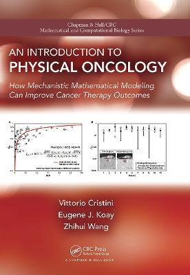 An Introduction to Physical Oncology: How Mechanistic Mathematical Modeling Can Improve Cancer Therapy Outcomes - Vittorio Cristini,Eugene Koay,Zhihui Wang - cover