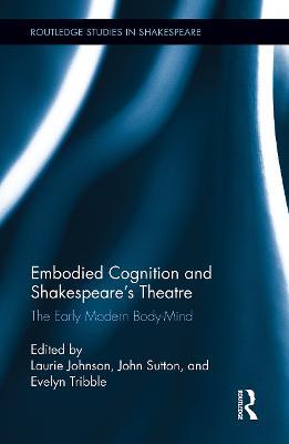Embodied Cognition and Shakespeare's Theatre: The Early Modern Body-Mind - cover