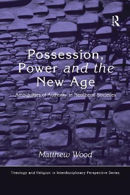 Possession, Power and the New Age: Ambiguities of Authority in Neoliberal Societies - Matthew Wood - cover