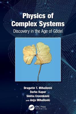 Physics of Complex Systems: Discovery in the Age of Gödel - agutin Mihailovic,Darko Kapor,Siniša Crvenkovic - cover