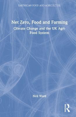 Net Zero, Food and Farming: Climate Change and the UK Agri-Food System - Neil Ward - cover