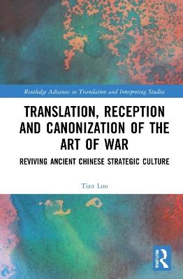 Translation, Reception and Canonization of The Art of War: Reviving Ancient Chinese Strategic Culture - Tian Luo - cover