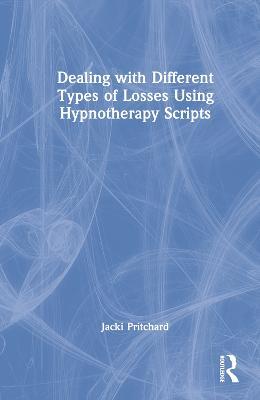 Dealing with Different Types of Losses Using Hypnotherapy Scripts - Jacki Pritchard - cover