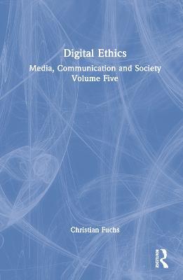 Digital Ethics: Media, Communication and Society Volume Five - Christian Fuchs - cover