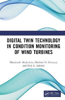 Digital Twin Technology in Condition Monitoring of Wind Turbines - Nkosinathi Madushele,Obafemi O. Olatunji,Paul A. Adedeji - cover