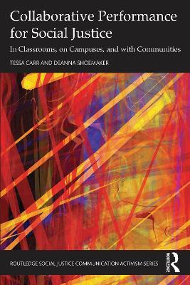 Collaborative Performance for Social Justice: In Classrooms, on Campuses, and with Communities - Tessa Carr,Deanna Shoemaker - cover