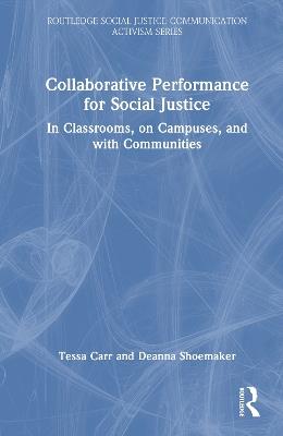 Collaborative Performance for Social Justice: In Classrooms, on Campuses, and with Communities - Tessa Carr,Deanna Shoemaker - cover