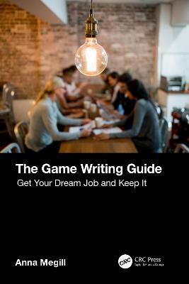 The Game Writing Guide: Get Your Dream Job and Keep It - Anna Megill - cover