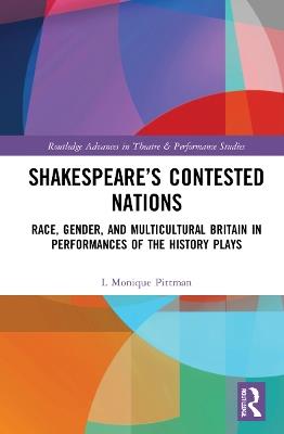 Shakespeare’s Contested Nations: Race, Gender, and Multicultural Britain in Performances of the History Plays - L. Monique Pittman - cover