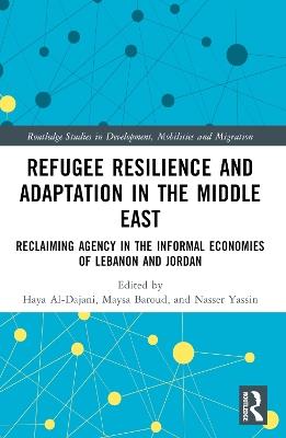 Refugee Resilience and Adaptation in the Middle East: Reclaiming Agency in the Informal Economies of Lebanon and Jordan - cover