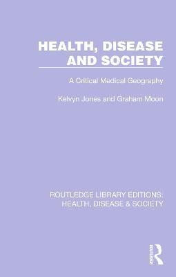 Health, Disease and Society: A Critical Medical Geography - Kelvyn Jones,Graham Moon - cover