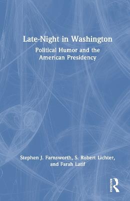 Late-Night in Washington: Political Humor and the American Presidency - Stephen J. Farnsworth,S. Robert Lichter,Farah Latif - cover