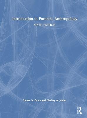 Introduction to Forensic Anthropology - Steven N. Byers,Chelsey A. Juarez - cover
