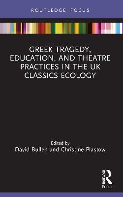 Greek Tragedy, Education, and Theatre Practices in the UK Classics Ecology - cover