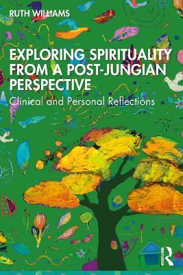 Exploring Spirituality from a Post-Jungian Perspective: Clinical and Personal Reflections - Ruth Williams - cover