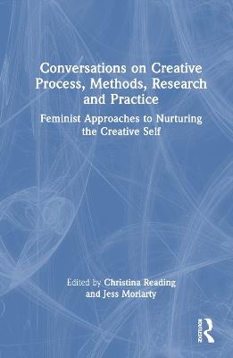 Conversations on Creative Process, Methods, Research and Practice: Feminist Approaches to Nurturing the Creative Self - cover