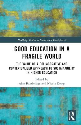 Good Education in a Fragile World: The Value of a Collaborative and Contextualised Approach to Sustainability in Higher Education - cover