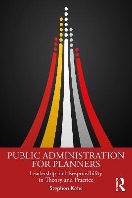 Public Administration for Planners: Leadership and Responsibility in Theory and Practice - Stephen Kehs - cover