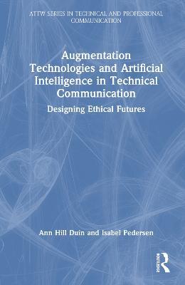 Augmentation Technologies and Artificial Intelligence in Technical Communication: Designing Ethical Futures - Ann Hill Duin,Isabel Pedersen - cover
