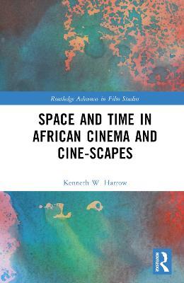 Space and Time in African Cinema and Cine-scapes - Kenneth W. Harrow - cover