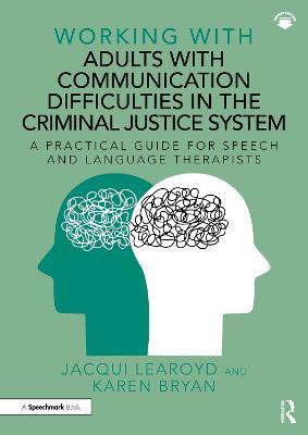 Working With Adults with Communication Difficulties in the Criminal Justice System: A Practical Guide for Speech and Language Therapists - Jacqui Learoyd,Karen Bryan - cover