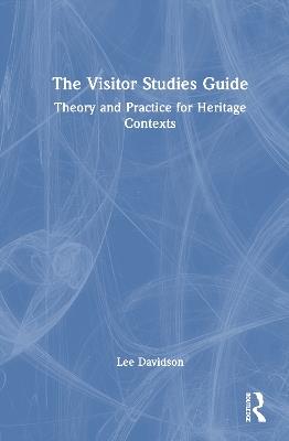 The Visitor Studies Guide: Theory and Practice for Heritage Contexts - Lee Davidson - cover