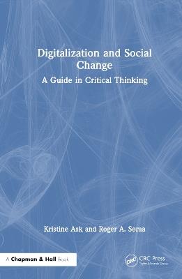 Digitalization and Social Change: A Guide in Critical Thinking - Kristine Ask,Roger Andre Søraa - cover