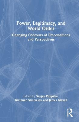 Power, Legitimacy, and World Order: Changing Contours of Preconditions and Perspectives - cover