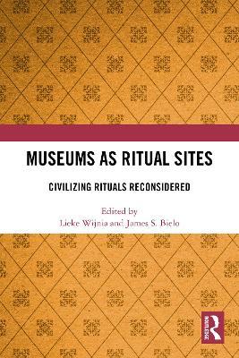 Museums as Ritual Sites: Civilizing Rituals Reconsidered - cover