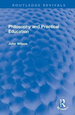 Philosophy and Practical Education - John Wilson - cover