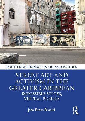 Street Art and Activism in the Greater Caribbean: Impossible States, Virtual Publics - Jana Evans Braziel - cover