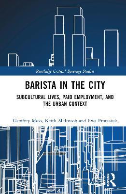 Barista in the City: Subcultural Lives, Paid Employment, and the Urban Context - Geoffrey Moss,Keith McIntosh,Ewa Protasiuk - cover