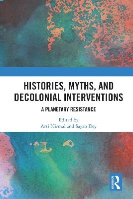 Histories, Myths and Decolonial Interventions: A Planetary Resistance - cover