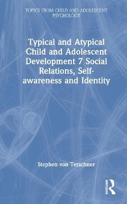 Typical and Atypical Child and Adolescent Development 7 Social Relations, Self-awareness and Identity - Stephen von Tetzchner - cover