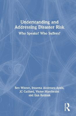 Understanding and Addressing Disaster Risk: Who Speaks? Who Suffers? - Ben Wisner,Irasema Alcántara-Ayala,JC Gaillard - cover