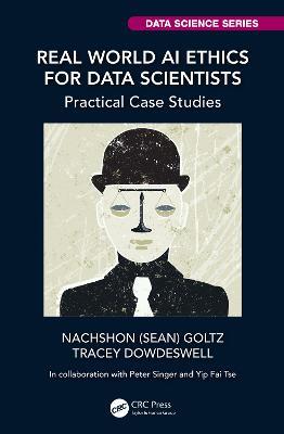 Real World AI Ethics for Data Scientists: Practical Case Studies - Nachshon (Sean) Goltz,Tracey Dowdeswell - cover