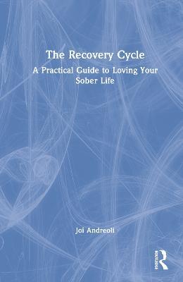 The Recovery Cycle: A Practical Guide to Loving Your Sober Life - Joi Andreoli - cover