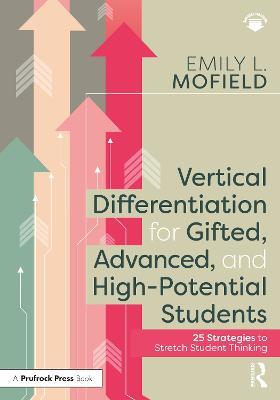 Vertical Differentiation for Gifted, Advanced, and High-Potential Students: 25 Strategies to Stretch Student Thinking - Emily L. Mofield - cover