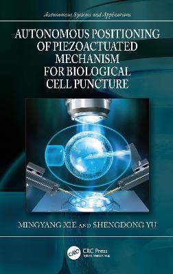 Autonomous Positioning of Piezoactuated Mechanism for Biological Cell Puncture - Mingyang Xie,Shengdong Yu - cover