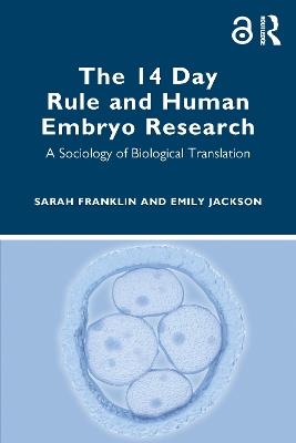 The 14 Day Rule and Human Embryo Research: A Sociology of Biological Translation - Sarah Franklin,Emily Jackson - cover