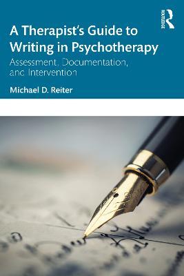 A Therapist’s Guide to Writing in Psychotherapy: Assessment, Documentation, and Intervention - Michael D. Reiter - cover