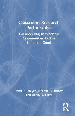 Classroom Research Partnerships: Collaborating with School Communities for the Common Good - Debra K. Meyer,Julianne C. Turner,Nancy E. Perry - cover